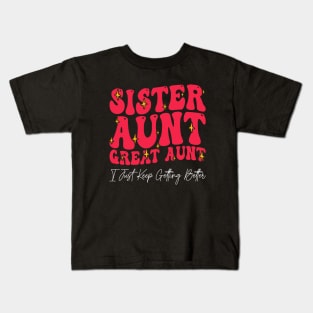 Sister Aunt Great Aunt I Just Keep Getting Better - Kids T-Shirt